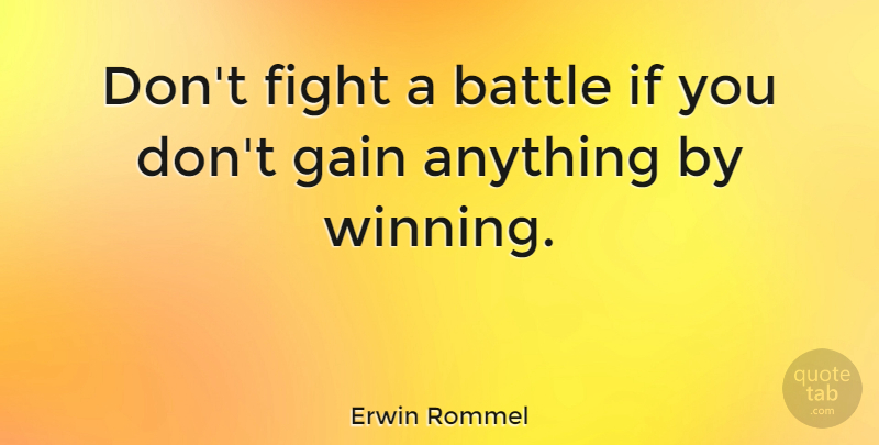 Erwin Rommel Quote About Life, War, Fighting: Dont Fight A Battle If...