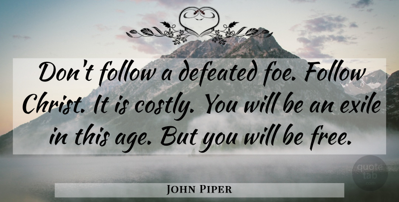 John Piper Quote About Age, Christ, Defeated: Dont Follow A Defeated Foe...