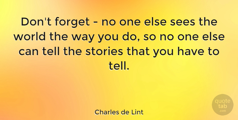 Charles de Lint Quote About Healing, Beautiful Life, Stories: Dont Forget No One Else...