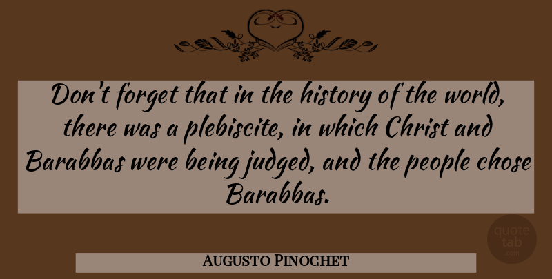 Augusto Pinochet Quote About People, World, Forget: Dont Forget That In The...