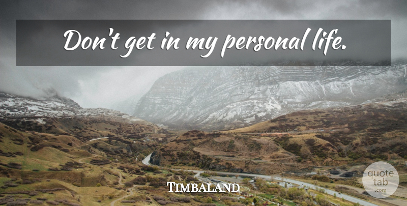 Timbaland Quote About Personal Life: Dont Get In My Personal...