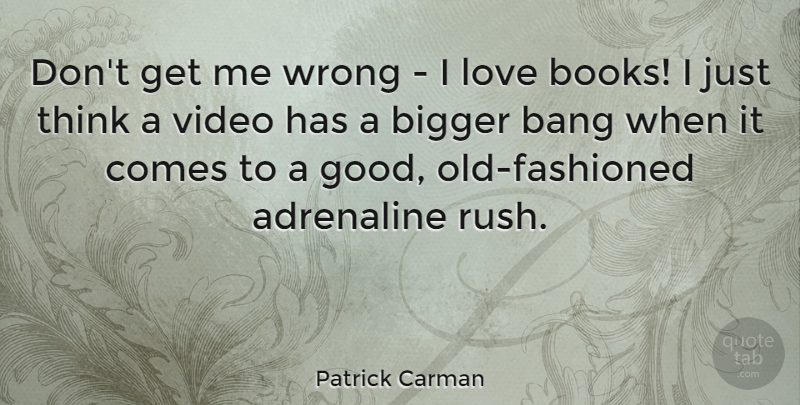 Patrick Carman Quote About Adrenaline, Bang, Bigger, Good, Love: Dont Get Me Wrong I...
