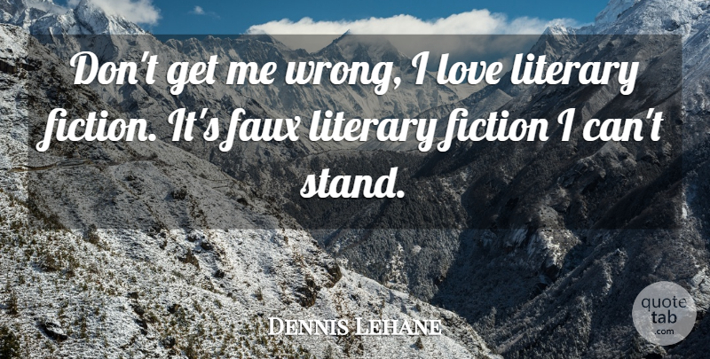 Dennis Lehane Quote About Fiction, I Can, Faux: Dont Get Me Wrong I...