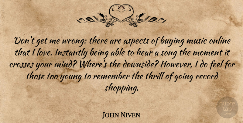 John Niven Quote About Aspects, Buying, Crosses, Hear, Instantly: Dont Get Me Wrong There...