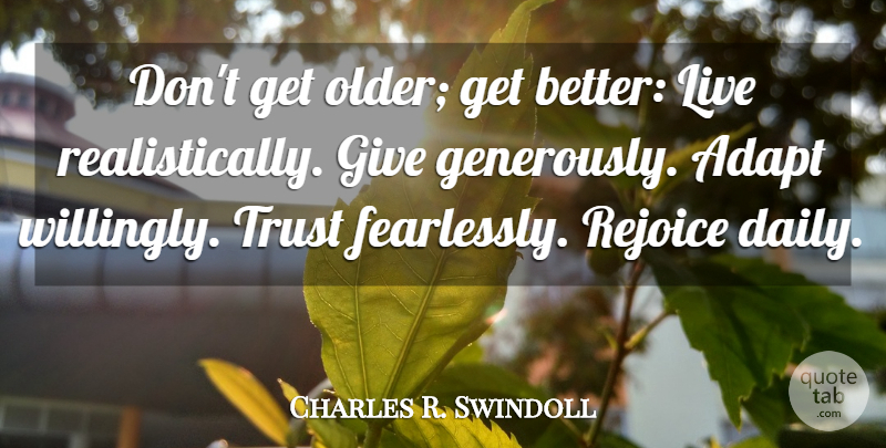 Charles R. Swindoll Quote About Giving, Get Better, Rejoice: Dont Get Older Get Better...