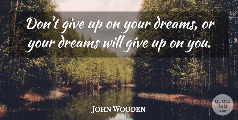 John Wooden Quote About Sports, Dream, Perseverance: Dont Give Up On Your...