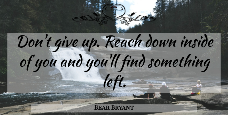 Bear Bryant Quote About Giving Up, Dont Give Up, Giving: Dont Give Up Reach Down...