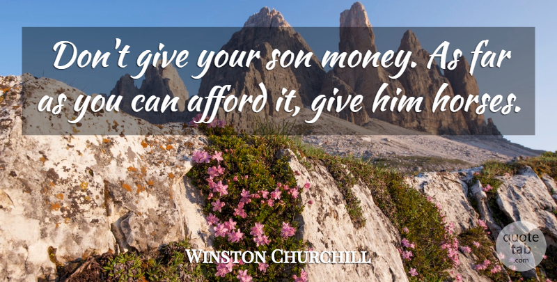 Winston Churchill Quote About Horse, Son, Giving: Dont Give Your Son Money...