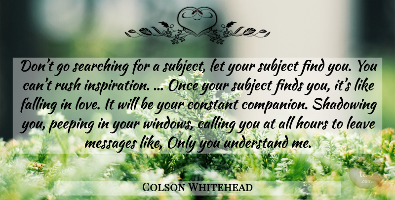 Colson Whitehead Quote About Falling In Love, Inspiration, Calling: Dont Go Searching For A...