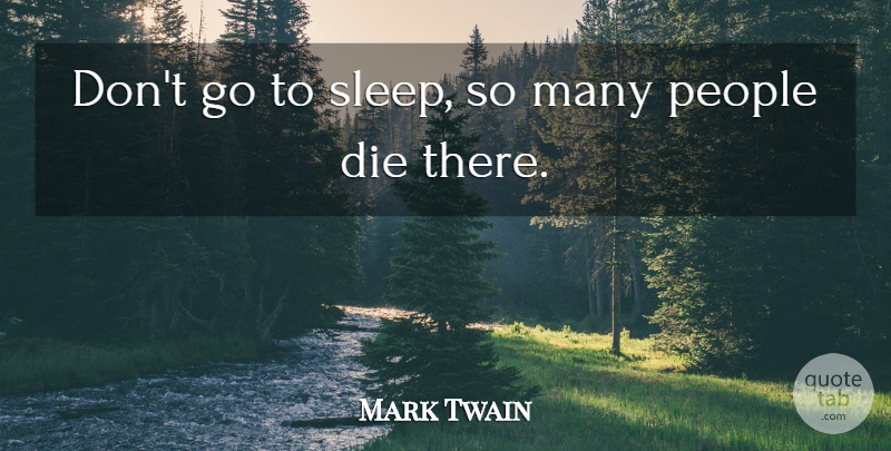 Mark Twain Quote About Sleep, People, Going To Sleep: Dont Go To Sleep So...