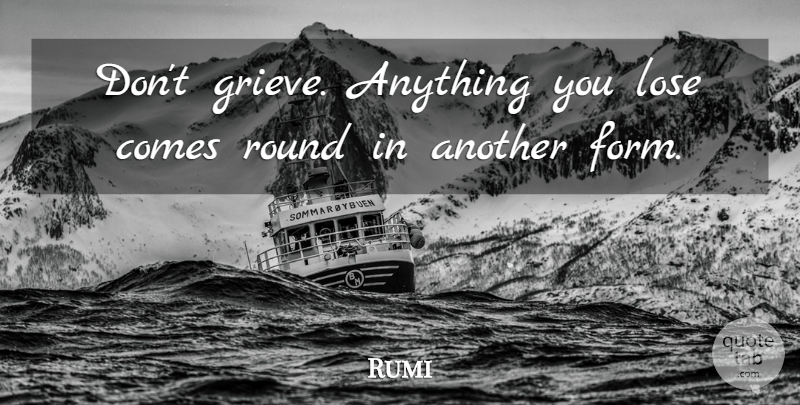 Rumi Quote About Inspirational, Spiritual, Wisdom: Dont Grieve Anything You Lose...