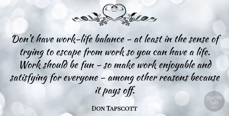 Don Tapscott Quote About Fun, Balance, Trying: Dont Have Work Life Balance...