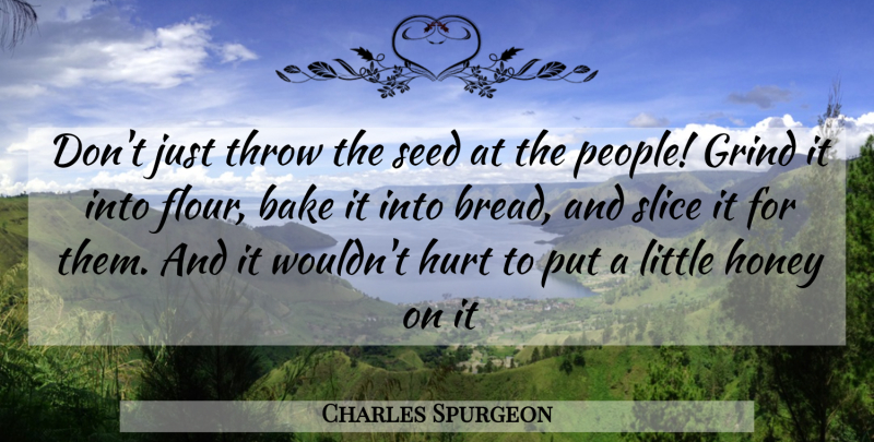 Charles Spurgeon Quote About Hurt, People, Ministry: Dont Just Throw The Seed...