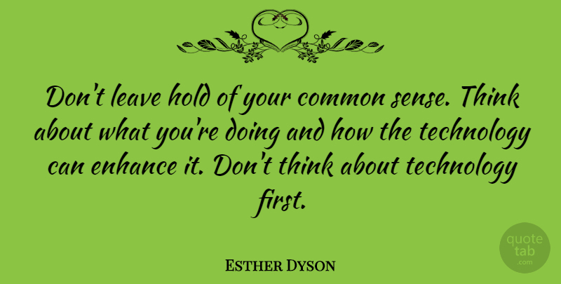 Esther Dyson Quote About Thinking, Technology, Common Sense: Dont Leave Hold Of Your...