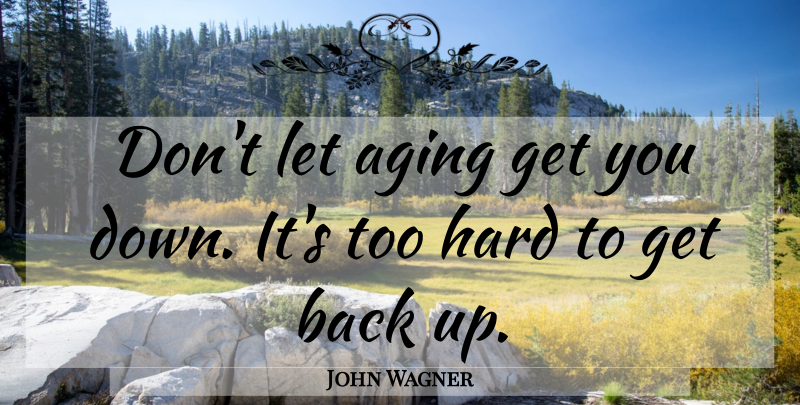 John Wagner Quote About Getting Older, Age, Aging: Dont Let Aging Get You...