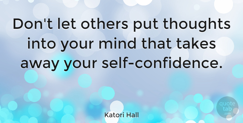 Katori Hall Quote About Self Confidence, Self, Mind: Dont Let Others Put Thoughts...