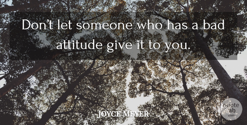 Joyce Meyer Quote About Attitude, Giving, Bad Attitude: Dont Let Someone Who Has...