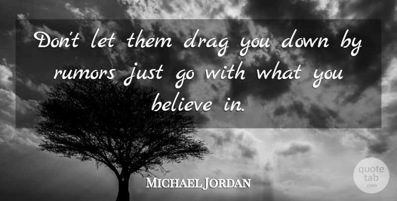 Michael Jordan Quote About Inspirational, Sports, Believe: Dont Let Them Drag You...