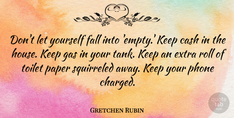 Gretchen Rubin Quote About Cash, Extra, Fall, Gas, Paper: Dont Let Yourself Fall Into...