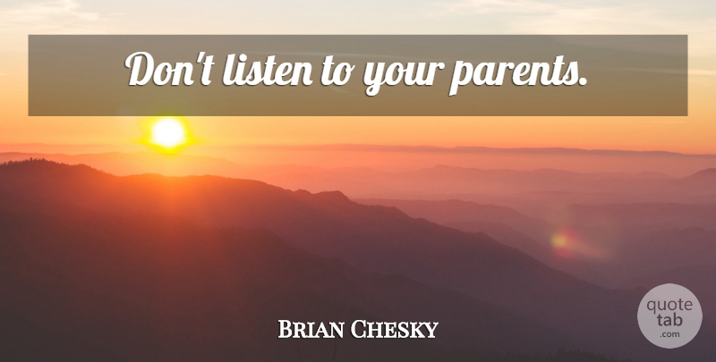 Brian Chesky Quote About Parent: Dont Listen To Your Parents...