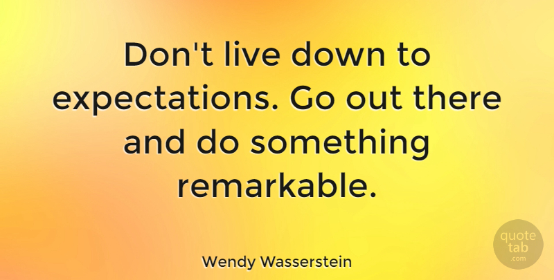 Wendy Wasserstein Quote About Graduation, Encouraging, Dream: Dont Live Down To Expectations...