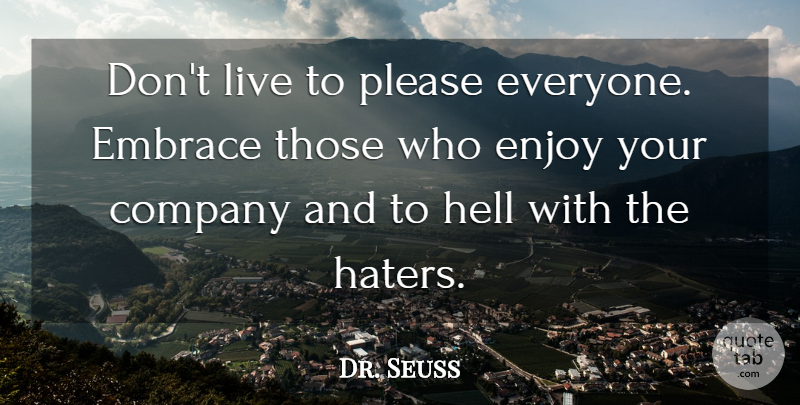 Dr. Seuss Quote About Hell, Embrace, Enjoy: Dont Live To Please Everyone...