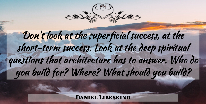 Daniel Libeskind Quote About Spiritual, Architecture, Superficial: Dont Look At The Superficial...