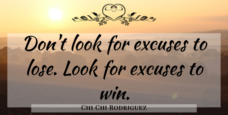 Chi Chi Rodriguez Quote About Failure, Winning, Looks: Dont Look For Excuses To...