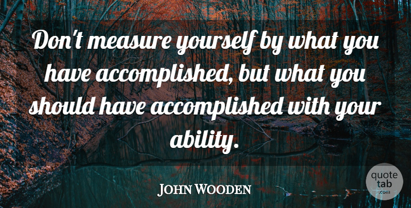 John Wooden Quote About American Coach, Measure: Dont Measure Yourself By What...