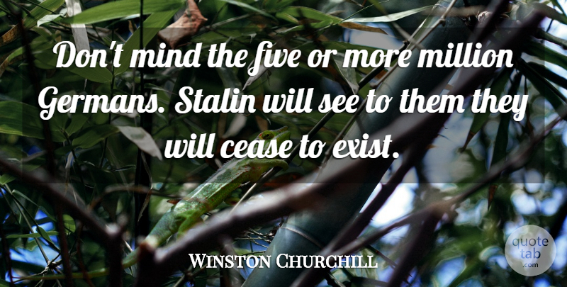 Winston Churchill Quote About Mind, Millions, Cease: Dont Mind The Five Or...