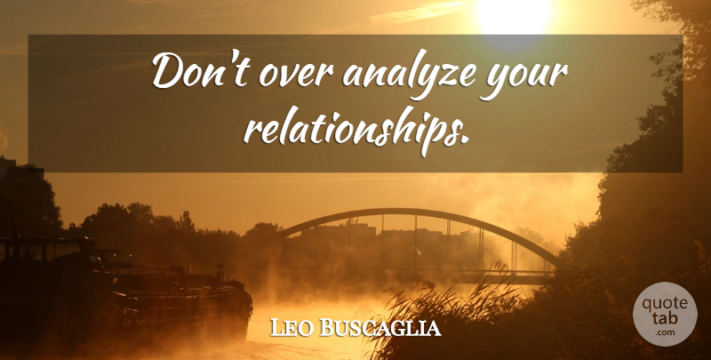 Leo Buscaglia Quote About Playing Games, Our Relationship, Inspiring Friends: Dont Over Analyze Your Relationships...