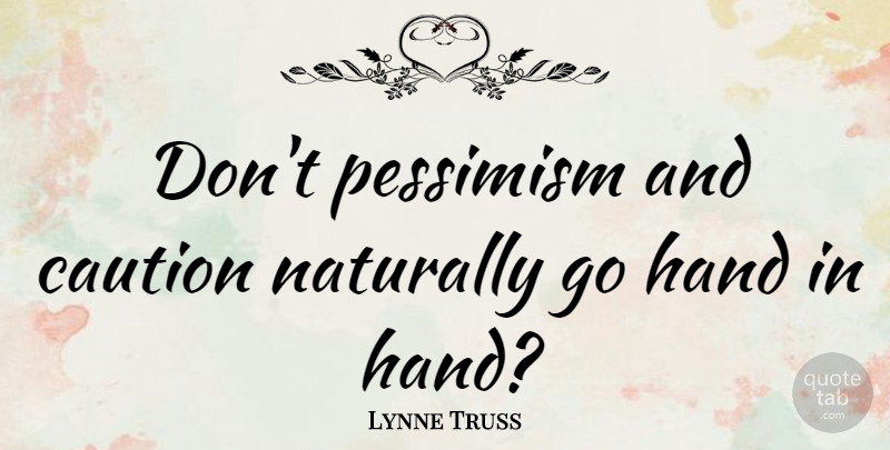 Lynne Truss Quote About Hands, Pessimism, Caution: Dont Pessimism And Caution Naturally...