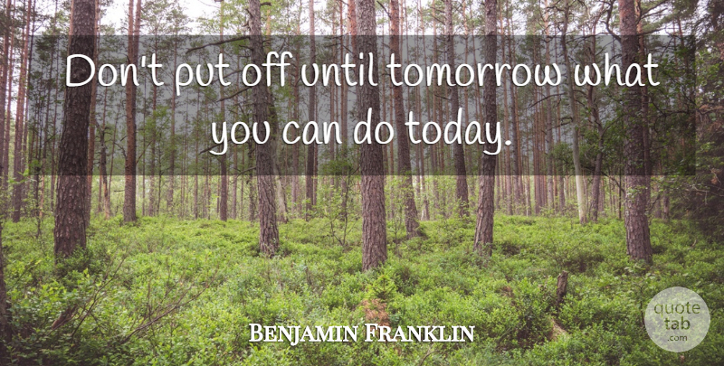 Benjamin Franklin Quote About Inspirational, Funny Motivational, Procrastination: Dont Put Off Until Tomorrow...