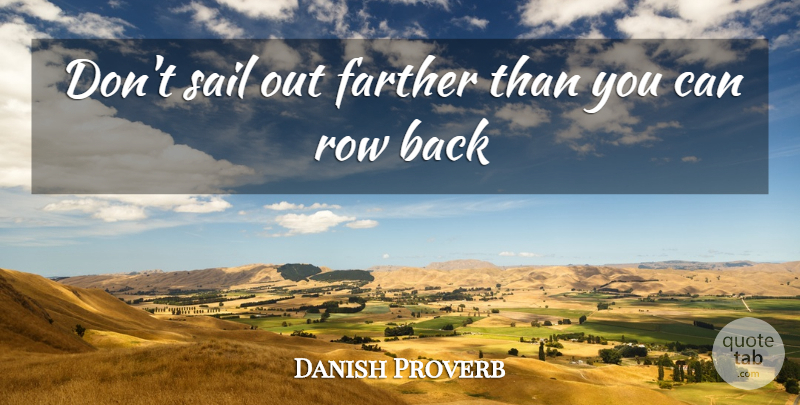 Danish Proverb Quote About Farther, Row, Sail: Dont Sail Out Farther Than...