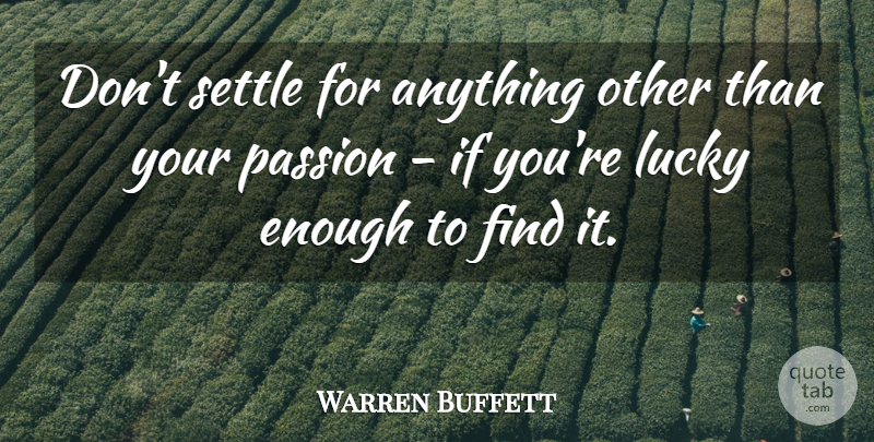 Warren Buffett Quote About Passion, Lucky, Settling: Dont Settle For Anything Other...