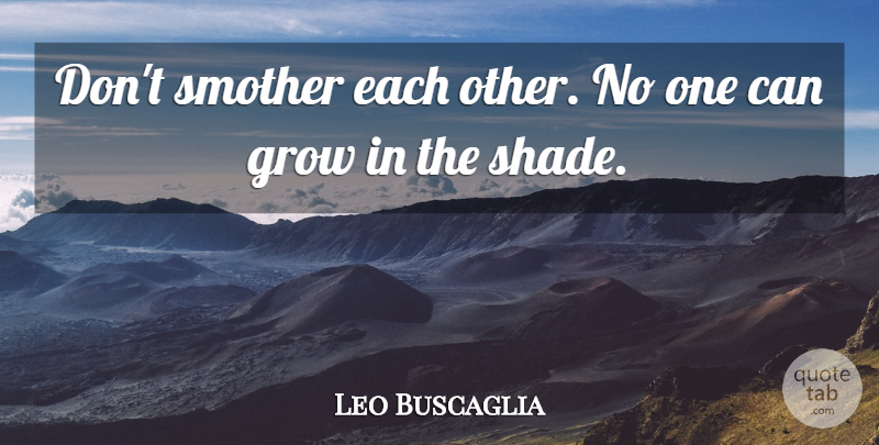 Leo Buscaglia Quote About Love, Relationship, Marriage: Dont Smother Each Other No...