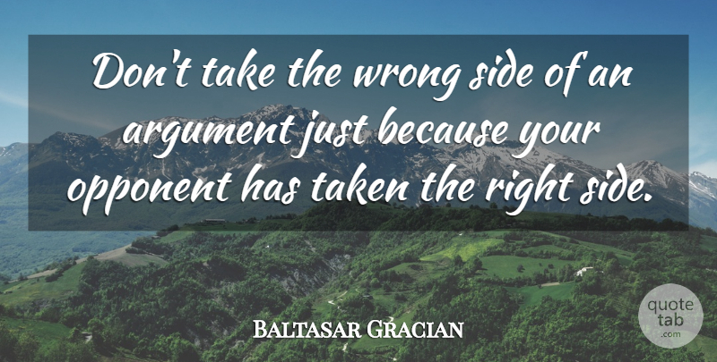 Baltasar Gracian Quote About Taken, Justice, Opponents: Dont Take The Wrong Side...