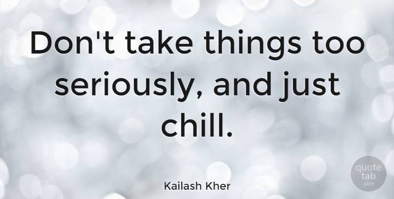Kailash Kher Quote About Chill: Dont Take Things Too Seriously...