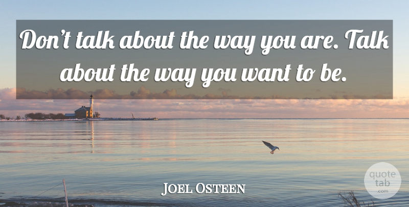 Joel Osteen Quote About Want, Way: Dont Talk About The Way...