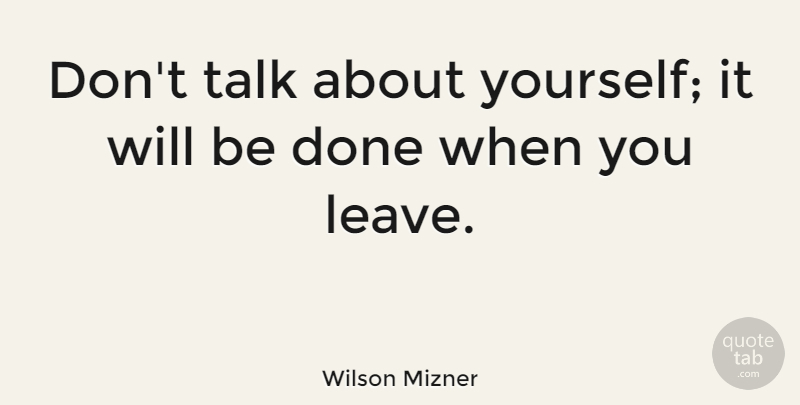 Wilson Mizner Quote About Humble, Humility, Carpe Diem: Dont Talk About Yourself It...