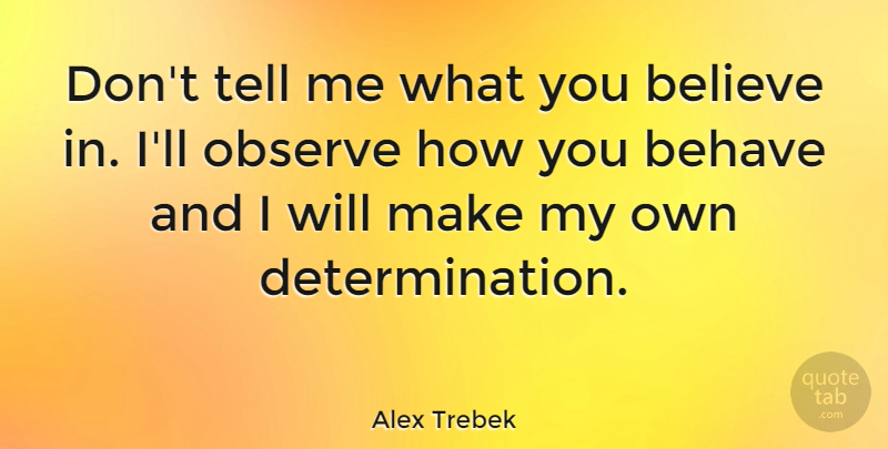 Alex Trebek Quote About Determination, Believe, Behave: Dont Tell Me What You...