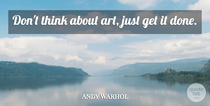 Andy Warhol Quote About Art, Thinking, Done: Dont Think About Art Just...
