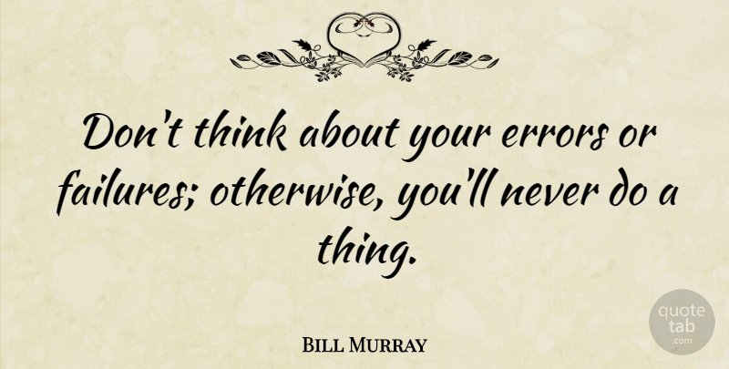 Bill Murray Quote About Thinking, Errors: Dont Think About Your Errors...