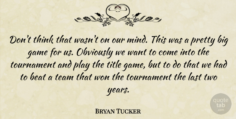 Bryan Tucker Quote About Beat, Game, Last, Mind, Obviously: Dont Think That Wasnt On...