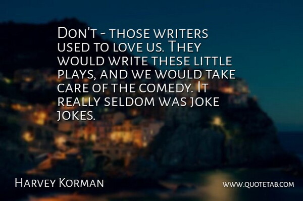 Harvey Korman Quote About Care, Joke, Love, Seldom, Writers: Dont Those Writers Used To...