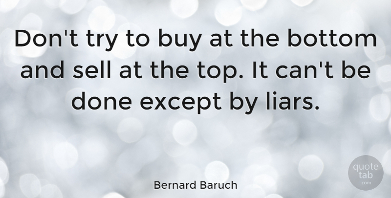 Bernard Baruch Quote About Business, Liars, Trying: Dont Try To Buy At...