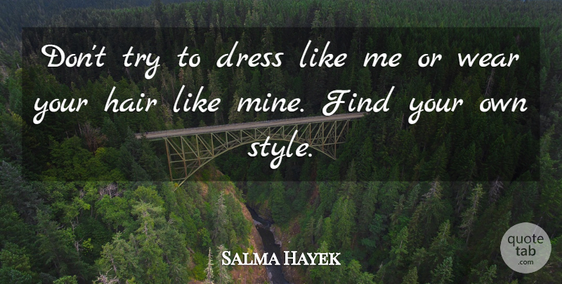 Salma Hayek Quote About Hair, Style, Trying: Dont Try To Dress Like...