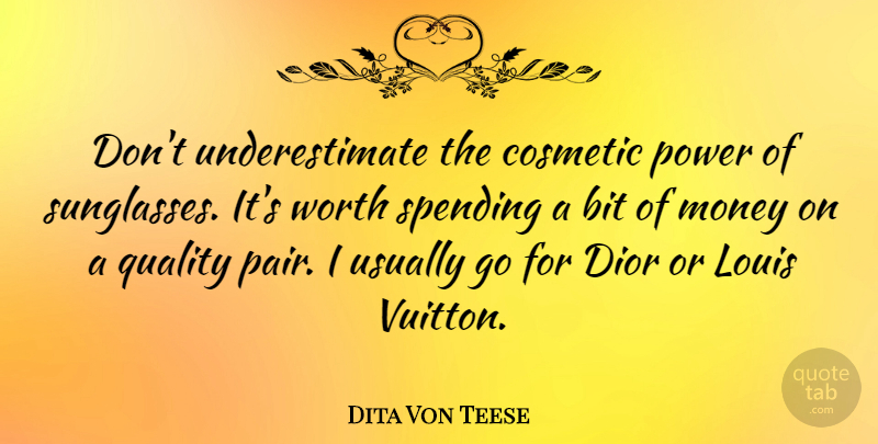 Dita Von Teese Quote About Bit, Cosmetic, Louis, Money, Power: Dont Underestimate The Cosmetic Power...