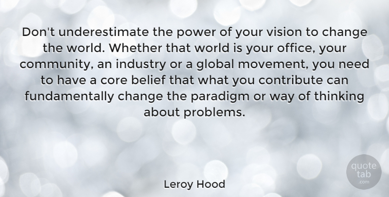 Leroy Hood Quote About Thinking, Office, Community: Dont Underestimate The Power Of...