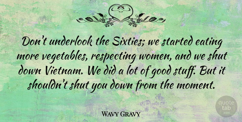 Wavy Gravy Quote About Eating, Good, Respecting, Shut, Women: Dont Underlook The Sixties We...